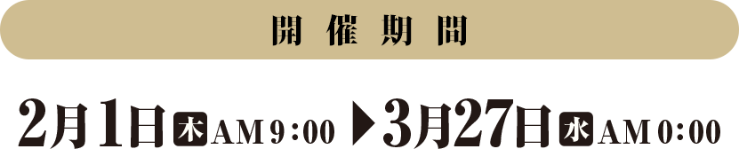 開催期間　2月1日(木)AM9:00 〜　3月26日（火）AM0:00