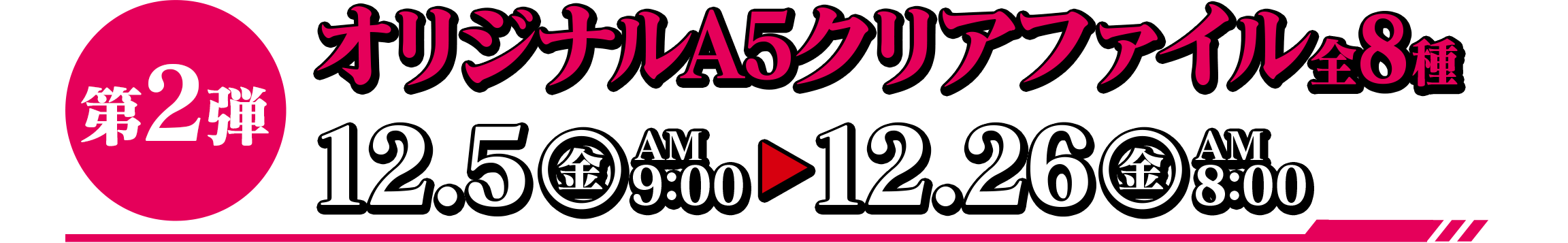 第2弾 オリジナルA5クリアファイル全8種 12.5（金）AM9：00～12.26（金）AM8：00